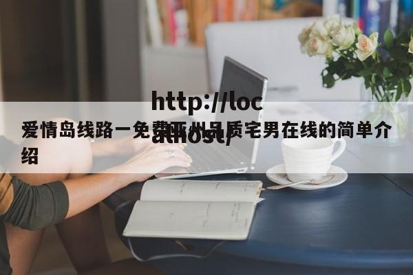 爱情岛线路一免费亚州品质宅男在线的简单介绍