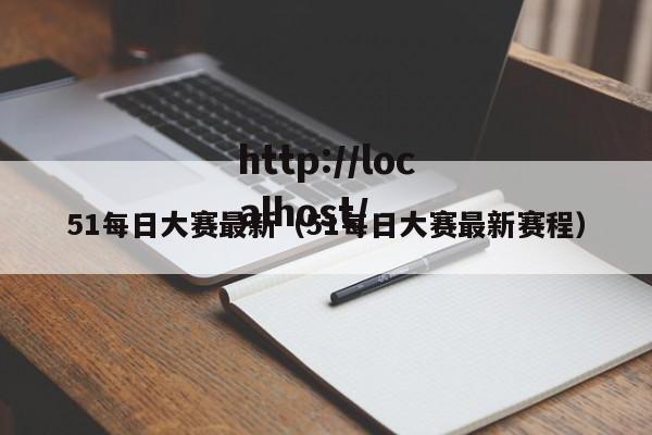 51每日大赛最新（51每日大赛最新赛程）