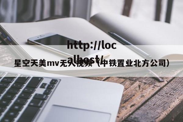 星空天美mv无人视频（中铁置业北方公司）